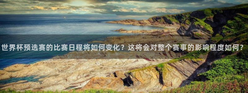 世界杯 直播:世界杯预选赛的比赛日程将如何变化?这将会对整个赛事的影响程度如何?